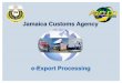Jamaica Customs Agency · Choosing the Appropriate Export Regime • EX1- Direct Export: Used for Permanent Exports • EX2- Temporary Export: Used for Goods being exported Temporarily