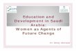 Ed ti d Education and Development in Saudi Arabia: Women as … · 2013-09-30 · Ed ti d Education and Development in Saudi Arabia: Women as Agents of Future Change Dr. Mody Alkhalaf