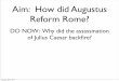 Aim: How did Augustus Reform Rome? - Weeblynorthsidechirico.weebly.com/uploads/2/3/1/8/23187026/augustus.pdf · Aim: How did Augustus Reform Rome? DO NOW: Why did the assassination
