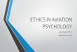 ETHICS IN AVIATION PSYCHOLOGY - CogScreencogscreen.com/2017Seminar/FOWLER-EthicsInAviation... · ETHICS IN AVIATION PSYCHOLOGY Joyce Fowler, Ph.D. September 24, 2017. Disclaimer 