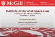 Institute of Air and Space Law - McGill University · 2016-08-10 · History and General Information In 1951, McGill University established the Institute of Air & Space Law (IASL)
