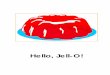 Hello, Jell-O! - TEACHERS – Education resources, Teacher ... · I’m fine, porcupine ! What’s up, buttercup? Not much, coconut! Nice to see ya, tortilla! Hi, hi, pumpkin pie!
