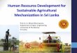 Human Resource Development for Sustainable …unapcaem.org/PPTa/201512RFGCTC/D2S2_13lk.pdfHuman Resource Development for Sustainable Agricultural Mechanization in Sri Lanka Prof. D