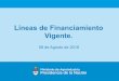 Líneas de Financiamiento Vigente. - Alimentos Argentinos · 2018-08-13 · 2. Linea Financiamiento capital de trabajo asociado. Apoyo Hasta el 20% del monto total. Plazo Hasta 3
