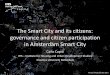 The Smart City and its citizens: governance and citizen ... · The Smart City and its citizens: governance and citizen participation in Amsterdam Smart City Carlo Capra IHS –Institute