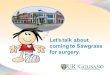 Let’s talk about comingto Sawgrass for surgery.€¦ · Let’s talk about comingto Sawgrass for surgery. Welcometo Sawgrass! When you come in our doors,you will meet some very