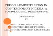 PRISON ADMINISTRATION IN CONTEMPORARY NIGERIA- A ...eprints.covenantuniversity.edu.ng/10286/3/Prison... · security or custodial prison is keeping inmates occupied while ... clinical
