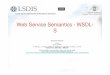 Web Service Semantics - WSDL- S · 3 Adding semantics to WSDL – guiding principles •Build on existing Web Services standards •Mechanism independent of the semantic representation