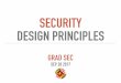 SECURITY DESIGN PRINCIPLES · 2019-08-30 · SECURITY DESIGN PRINCIPLES Human factors matter: Users must buy into the security The system must be usable Defense in depth Use separation