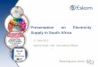 Presentation on Electricity Supply in South Africa Singh ESKOM Briefing...Presentation on Electricity Supply in South Africa ... Objectives 1. Overview of Eskom and the Electricity