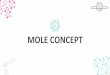 MOLE CONCEPT - evolutionstudy.comevolutionstudy.com/files/Mole Concept.pdf · Mole Concept Introduction: There are a large number of objects around which we can see and feel. Anything