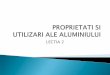 PROPRIETATI SI UTILIZARI AL - digitaliada.ro · Aluminiul superior (super-purity aluminium): aluminiu extrapur, de 99,99% Al - se utilizeaza cu rol de catalizator pentru producerea