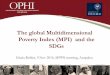 The global Multidimensional Poverty Index (MPI) and the SDGs · 2016-11-10 · The global Multidimensional Poverty Index (MPI) and the SDGs Gisela Robles, 9 Nov 2016 ... Sabina Alkire