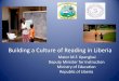 Building a Culture of Reading in Liberia€¦ · Building a Culture of Reading in Liberia Mator M.F. Kpangbai Deputy Minister for Instruction Ministry of Education Republic of Liberia