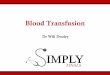 Blood Transfusion - Simply Revision · 2019-01-30 · Blood products Packed Red Cells 1 unit →raise haemoglobin by ~10-15g/l in 70kg patient NICE 2015: Restrictive transfusion (1