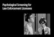 Psychological Screening for Law Enforcement Licensees...of Law Enforcement Licensee Screening Manual •Psychological and Emotional Health Declaration (P/EHD) evaluation results reported