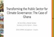 Transforming the Public Sector for Climate …...Transforming the Public Sector for Climate Governance: The Case of Ghana By Amb Mercy Debrah-Karikari Secretary to the Cabinet –