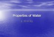 Properties of Water · water (1.0 g/mL) –one of the most important properties of water! •Frozen water - molecules align in a lattice-like pattern and leaves more space between