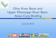 Ohio River Basin and Upper Mississippi River Basin …...Ohio River Basin and Upper Mississippi River Basin Asian Carp Briefing June 22, 2016 Asian Carp Management and Control in the