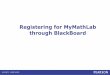 Registering for MyMathLab through BlackBoard · 2015-08-08 · MyMathLab is a series of online courses that accompany Pearson's textbooks in mathemat accessible anywhere with Web