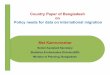 Country Paper of Bangladesh on Policy needs for data on ... · regulating labor migration from Bangladesh 1976 Establishment of Bureau of Manpower, Employment and Training (BMET)