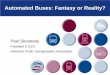 President & CEO American Public Transportation Association · Automated Buses: Fantasy or Reality? Paul Skoutelas President & CEO American Public Transportation Association. Public
