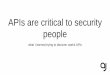 APIs are critical to security people - FIRST · 2019-03-05 · -Libraries-Operating systems-Remote APIs-Web APIs. Why do Security people need APIs-Cyber requires different sources
