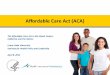 Affordable Care Act (ACA)...• 1.2 million Californians have enrolled for health insurance and selected plans through the Marketplace through the end of March and over 1.9 million
