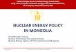 NUCLEAR ENERGY POLICY IN MONGOLIA 2-B... · 2019-09-30 · NUCLEAR ENERGY POLICY IN MONGOLIA INPRO Dialogue Forum on Global Energy Sustainability Long –term Prospects for Nuclear