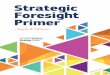 Strategic Foresight Primer...3 THE BASICS The future is always a story – and there is always more than one story An important place to start in developing and using strategic foresight