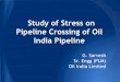 Study of Stress on Pipeline Crossing of Oil India Pipeline · Study of Stress on Pipeline Crossing of Oil India Pipeline G. Sarvesh Sr. Engg (PLM) Oil India Limited . Brief Overview