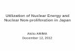 Utilization of Nuclear Energy and Nuclear Non ... · 12/12/2012  · Utilization of Nuclear Energy and Nuclear Non-proliferation in Japan Akito ARIMA December 12, 2012 . Fukushima