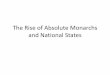The Rise of Absolute Monarchs and National States€¦ · Rise of the Absolute Monarch 1. From Weak Medieval King to Absolute Monarch. Near the end of the Middle Ages, the King –