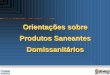 Orientações sobre Produtos Saneantes Domissanitários€¦ · Produtos de uso domiciliar Produtos de uso institucional – venda e utilização exclusiva sob responsabilidade de