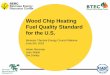 Wood Chip Heating Fuel Quality Standard for the U.S....2018/06/05  · Wood Chip Heating Fuel Quality Standard for the U.S. Biomass Thermal Energy Council Webinar June 6th, 2018 Adam