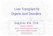 Liver Transplant for Organic Acid Disorders · Liver Transplant for Organic Acid Disorders Greg Enns, M.B., Ch.B. Professor of Pediatrics Director, Biochemical Genetics Program Lucile
