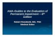 AMA Guides to the Evaluation of Permanent Impairment – 6 Edition · 2009-07-27 · Features of AMA Guides 6th ed: (2)(2) ¾AMA Guides is internally-consistent, hence easy to apply