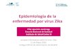 Epidemiología de la enfermedad por virus Zika · virus transmitido por mosquitos del género Aedes. • Los pacientes con enfermedad por el virus de Zika suelen presentar fiebre