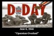June 6, 1944 “Operation Overlord”€¦ · “Operation Overlord” Normandy is located in France and was the location of the D-Day invasion. France had been under German control