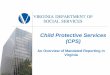 Child Protective Services - Magellan Of Virginia · Mandated Reporters Code of Virginia §63.2 -1509 Have reason to suspect child is abused or neglected; Report immediately, to the