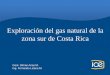 Exploración del gas natural de la zona sur de Costa Rica€¦ · Exploración del gas natural de la zona sur de Costa Rica. Recomendaciones •Hacer un estudio geofísico de toda