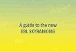 A guide to the new EBL SKYBANKING USER MANUAL.pdf · registration process After verification by Contact Center Executive, the customer will be sent two separate email and SMS containing