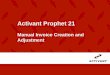 Activant Prophet 21 - Epicor · Accounts Receivable personnel in charge of manual invoice creation and invoice adjustments or maintenance. Objectives ... Do not auto-post a memo against