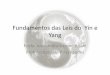 Fundamentos das Leis do Yin e Yang · 2017-08-14 · Yin e yang • Conceitos originados em 700 a.c • Referenciados nos Livros das Mutações • Desenvolvida posteriormente pelas