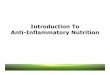 Introduction To Anti-Inflammatory Nutrition · • Zone Diet – Reduction of the initiation of inflammation • Omega-3 Fatty Acids – Acceleration of the resolution of inflammation