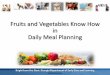 Fruits and Vegetables Know How in Daily Meal Planning · 2018-01-24 · snack. One fruit and one vegetable must be served during lunch and supper meals, and a reimbursable snack may