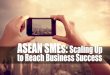 ASEAN SMEs: Scaling Up to Reach Business Success€¦ · 2015 – Malaysia’s Chairmanship of ASEAN ASEAN SME Showcase 2015 Page 19 “The eyes of the region and the world will be