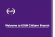 Welcome to IOSH Chiltern Branch18th April 2019 Program 1.15pm lunch 2pm –2.30pm Chiltern Branch AGM & Chair’s Welcome 2.30pm –3pm Bev Messinger 3pm –3.30pm Margaret Dodwell