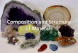 Composition and Structure of Minerals€¦ · Structure of Minerals •Crystal structure –Regular, geometric, smooth faces –Orderly arrangements with repeating structures –Each