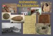 Archaeology: An Introduction - CCHPN · Archaeology: An Introduction . Archaeology Defined Archaeology is the science that studies human culture through the recovery, documentation,